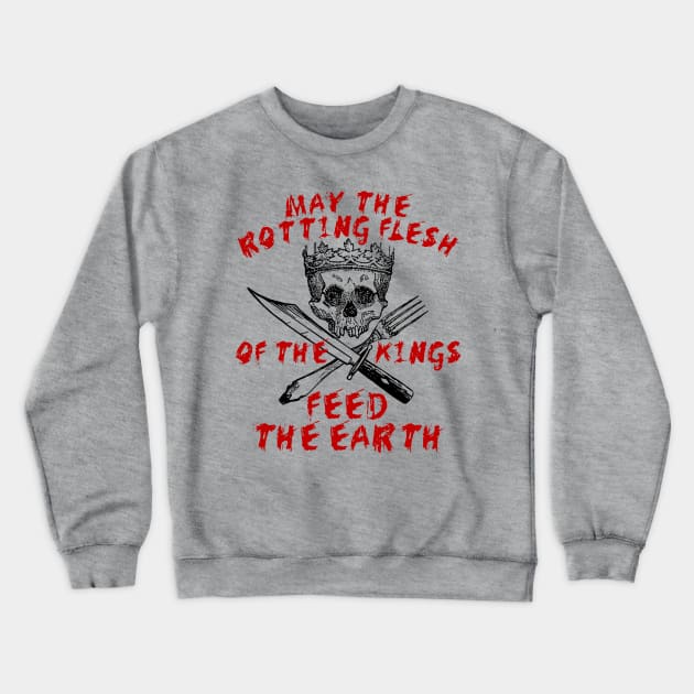 May The Rotting Flesh Of The Kings Feed The Earth - Eat The Rich, Anti Monarchy, Anti Capitalist Crewneck Sweatshirt by SpaceDogLaika